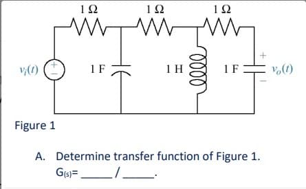 1Ω
12
1Ω
v;(1)
1F
1 H
1 F
Figure 1
A. Determine transfer function of Figure 1.
G9)=L/
