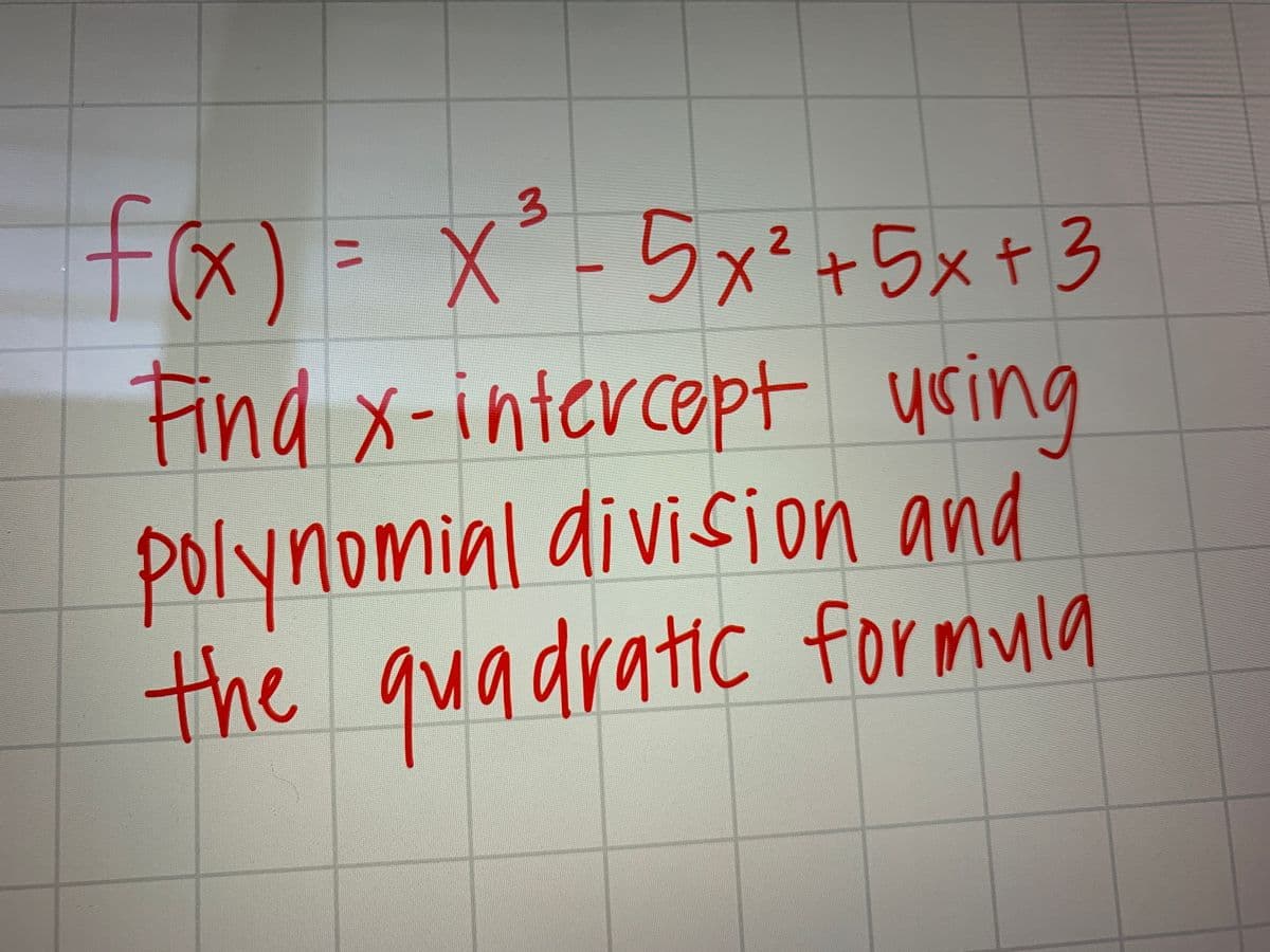 fa)= X° -5x² +5x+3
らx+5xt3
%3D
Find x-intercept yoing
polynomial division and
the quadratic formula
