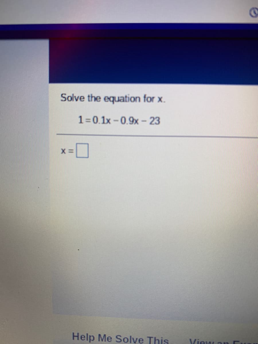 Solve the equation for x.
1=0.1x-0.9x-23
Help Me Solve This
View an
