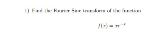 1) Find the Fourier Sine transform of the function
f(x) = xe¯
