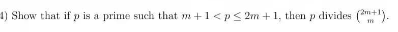 4) Show that if p is a prime such that m +1< p< 2m + 1, then p divides (2m+).
