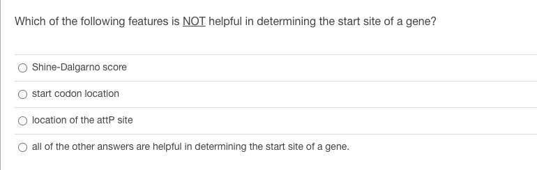 Which of the following features is NOT helpful in determining the start site of a gene?
Shine-Dalgarno score
start codon location
location of the attP site
all of the other answers are helpful in determining the start site of a gene.