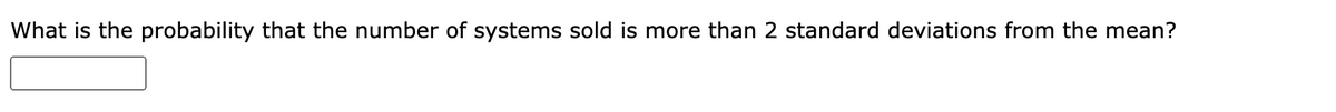 What is the probability that the number of systems sold is more than 2 standard deviations from the mean?
