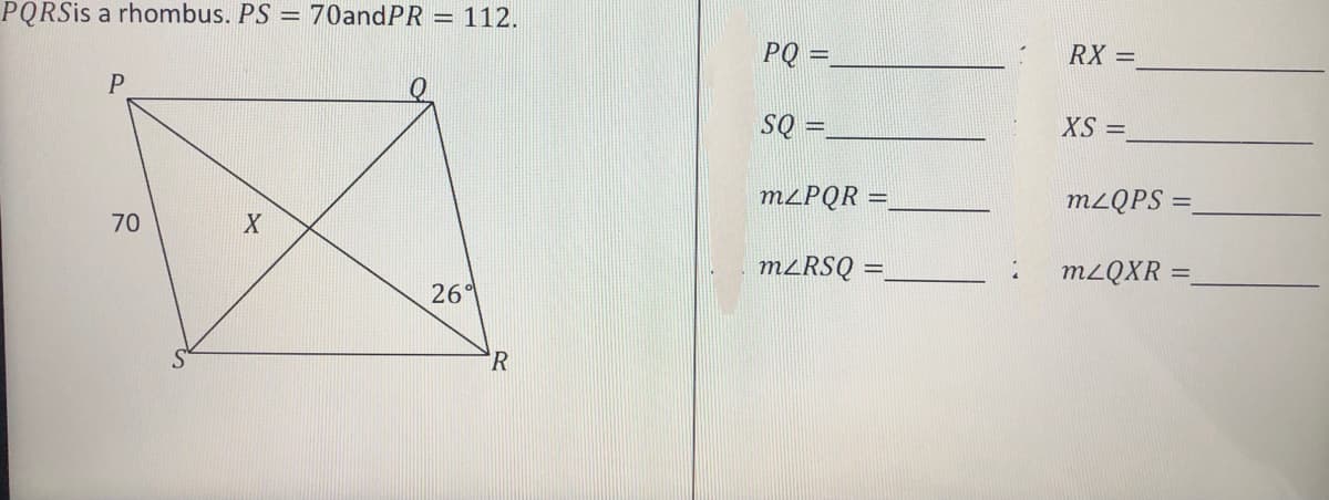 PQRSIS a rhombus. PS = 70andPR = 112.
PQ
RX =
%3D
S =,
XS:
%3D
M²PQR
M2QPS =
%3D
70
M²RSQ
M2QXR =
%3D
26°
R

