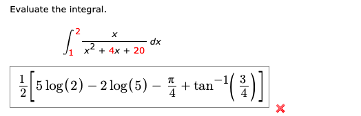Evaluate the integral.
2
x2
dx
4x + 20
5 log (2) – 2 log (5) – 4 + tan
2
