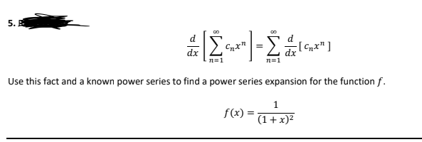 5.
d
dx
dx
n=1
n=1
Use this fact and a known power series to find a power series expansion for the function f.
f(x) =
(1+ x)²
