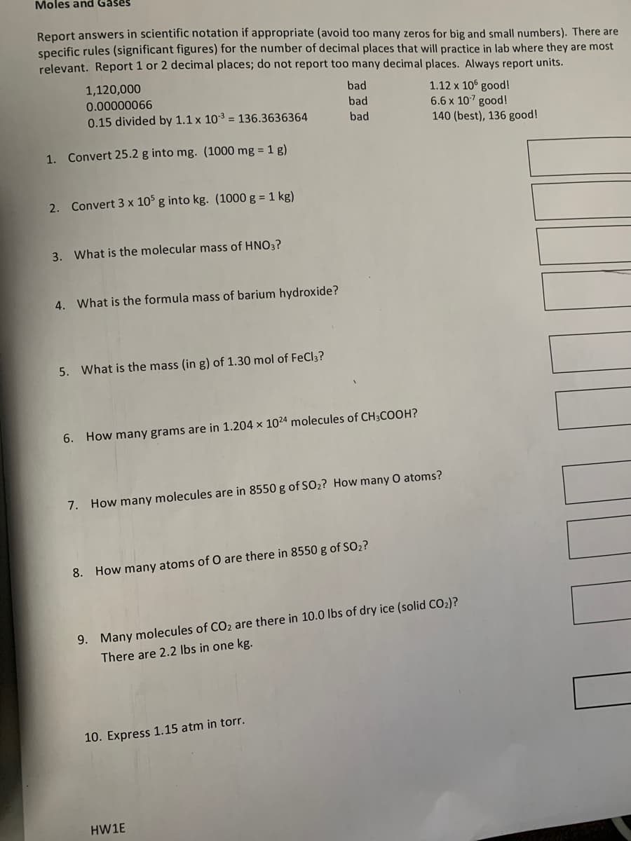 1. Convert 25.2 g into mg. (1000 mg = 1 g)
2. Convert 3 x 105 g into kg. (1000 g = 1 kg)
3. What is the molecular mass of HNO3?
