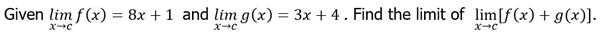 Given lim f (x) = 8x +1 and lim g(x) = 3x + 4. Find the limit of lim[f(x) + g(x)].
%3D
