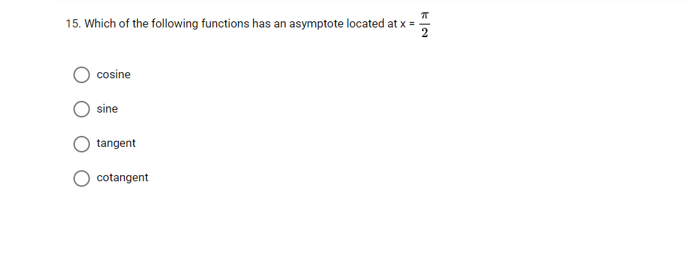 15. Which of the following functions has an asymptote located at x =
cosine
sine
tangent
cotangent
