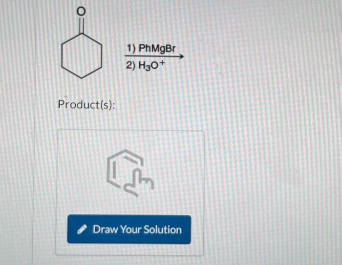 Product(s):
1) PhMgBr
2) H3O+
S
Draw Your Solution