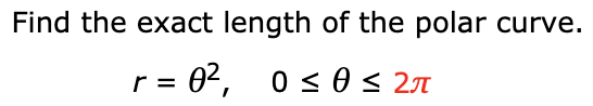 Find the exact length of the polar curve.
= 02,
02, os 0s 2A
