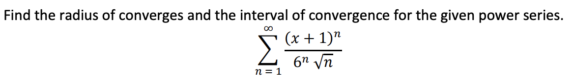 Find the radius of converges and the interval of convergence for the given power series.
(х + 1)"
6º Vn
n = 1
