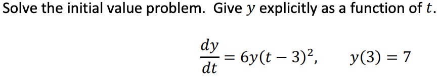 Solve the initial value problem. Give y explicitly as a function of t.
dy
6y(t – 3)²,
dt
у (3) %3D 7
