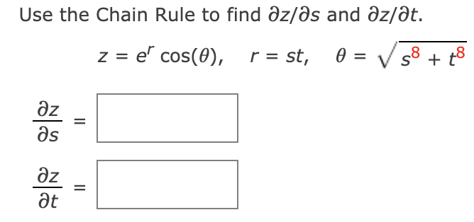 Use the Chain Rule to find əz/əs and əz/Ət.
z = e' cos(0), r = st, 0 =
58 + t8
Əz
as
Əz
Ət
II
శశి శశ్ర
