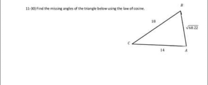 11-30) Find the missing angles of the triangle below using the law of cosine.
68.22
14

