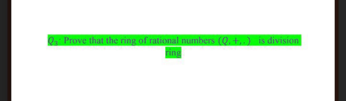 Qa: Prove that the ring of rational numbers (Q, +,.) is division
ring
