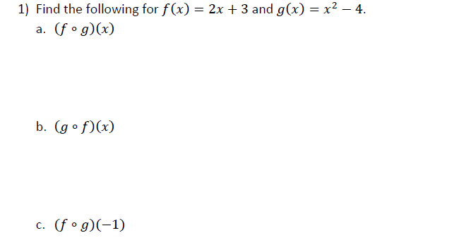 1) Find the following for f(x) = 2x + 3 and g(x) = x² – 4.
a. (f o g)(x)
b. (gof)(x)
(fo g)(-1)
C.
