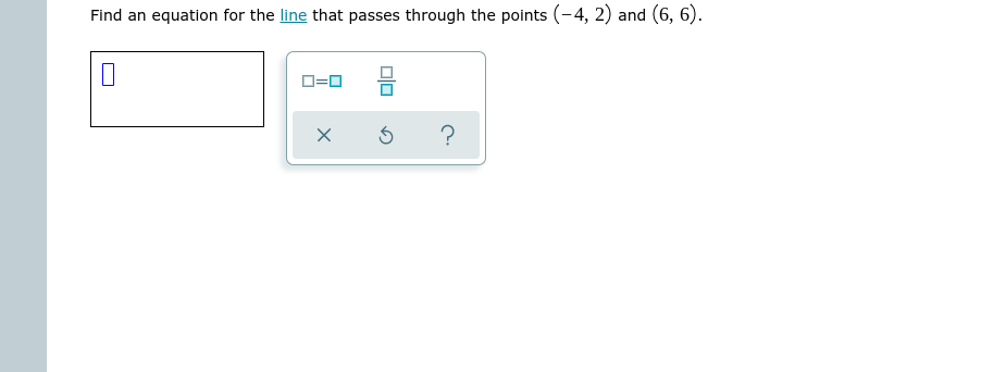 Find an equation for the line that passes through the points (-4, 2) and (6, 6).
D=0

