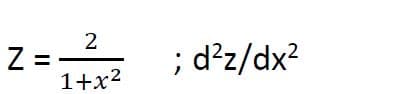 2
Z =
1+x2
; d²z/dx?
