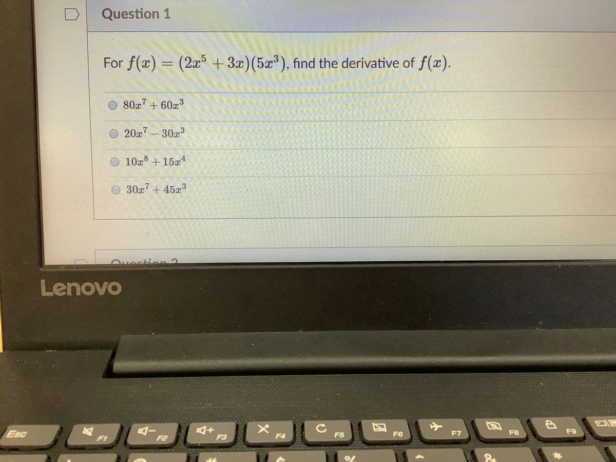 Question 1
For f(x) = (2x + 3x)(5x'), find the derivative of f(x).
80x7 + 60z
20
z-303
10z + 15x*
.8
30x +45x
Lenovo
AI
F2
Esc
F5
F6
F7
F8
F9
F1
F3
F4
