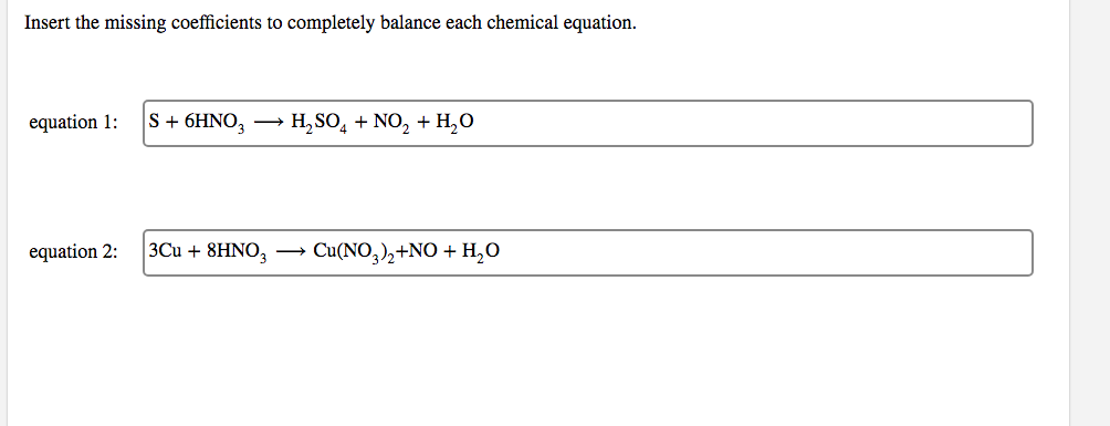 Insert the missing coefficients to completely balance each chemical equation.
equation 1: S + 6HNO3
equation 2:
3Cu + 8HNO3
· H₂SO4 + NO₂ + H₂O
Cu(NO3)2+NO + H₂O