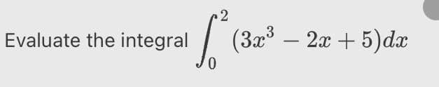 2
(3x – 2x + 5)dx
0,
Evaluate the integral
-

