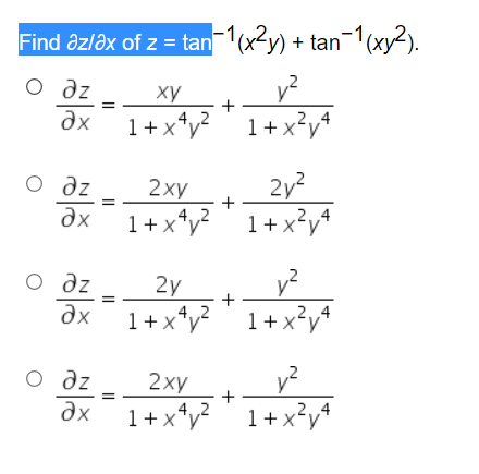 Find azləx of z = tan(x-y) + tan"(xy2).
O dz
ху
1+x*y? 1+x?y*
+
4,2
dx
1 +x<y*
2,4
2y?
1 + x?y4
dz
2ху
+
дх
1+x*y?
4,2
,2,4
O dz
Əx
2y
1+x*y?
4,,2
1 +
2,,4
az
2xy
1 + x*y?
+
dx
1+ x*y*
4,,2
2,,4
