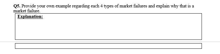 Q5. Provide your own example regarding each 4 types of market failures and explain why that is a
market failure.
Explanation:
