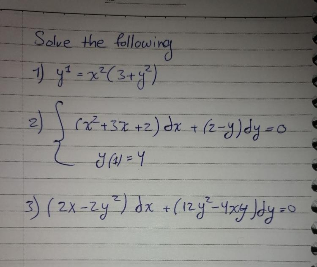 Solve the fellowing
) yt =x²(3+y")
2.
2)
(+37 +2) dx +(2-y)dy=0
3) (2x=zy) dx +(12y-4x4 Jdy=

