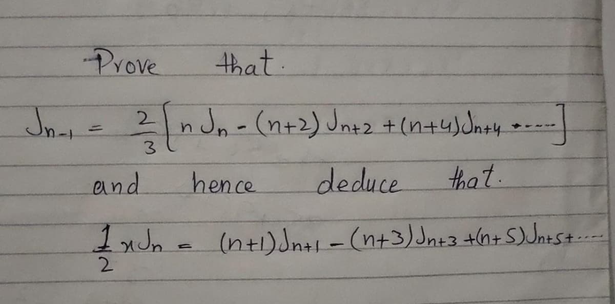 Prove
that
n Jn - (n+2) Jnez +(n+4)Jny
%3D
3
and
hence
deduce
that.
(n+1)Jn+1-(n+3) Jnt3 +(n+S)Jnts+
2.
