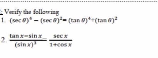 E Verify the following
1. (sec 8)* – (sec 8)²= (tan 0)*-(tan 0)?
tan x-sin x
2.
sec x
(sin x)3
1+cos x
