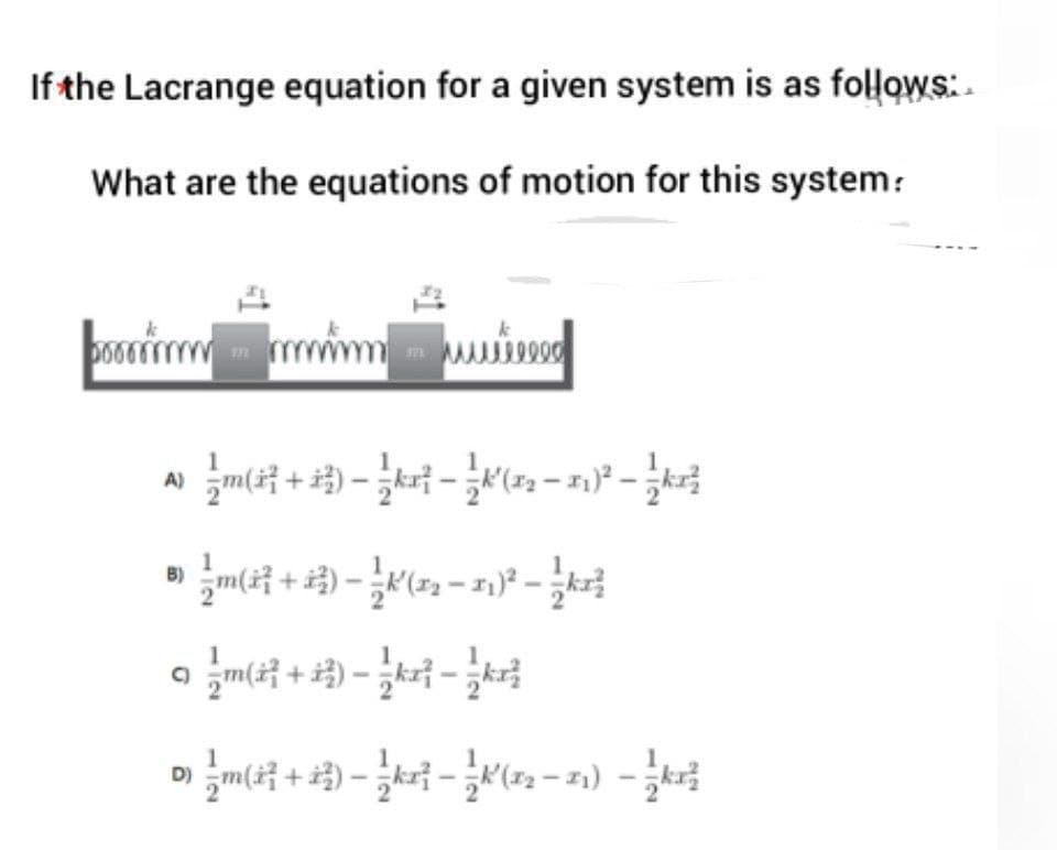 If the Lacrange equation for a given system is as follows:.
What are the equations of motion for this system:
mwwm
D)

