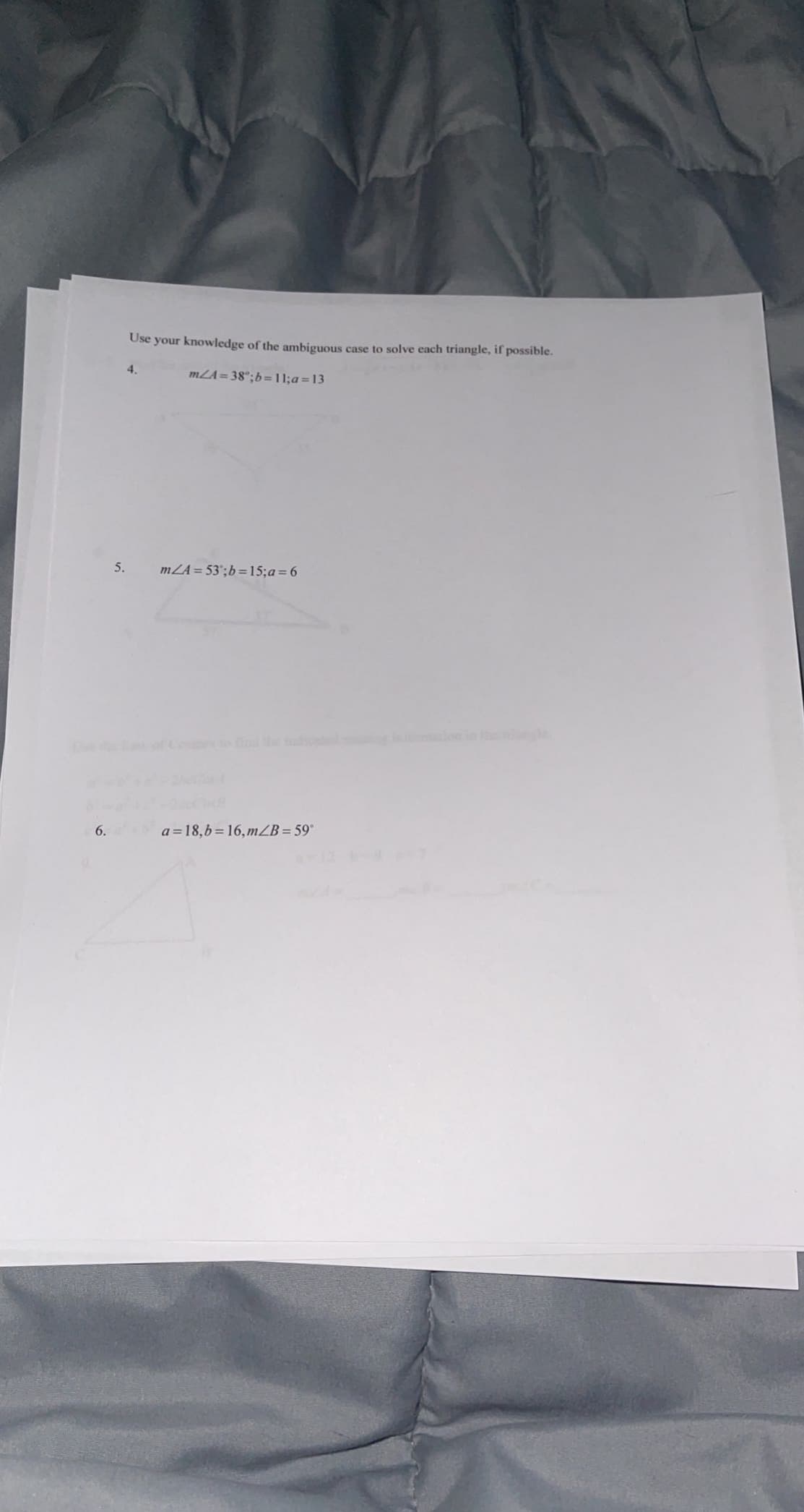 Use your knowledge of the ambiguous case to solve each triangle, if possible.
4.
mLA= 38°;b=11;a=13
5.
mZA = 53';b=15;a = 6
Conmeto e o
6.
a =18,b= 16,mZB = 59°
