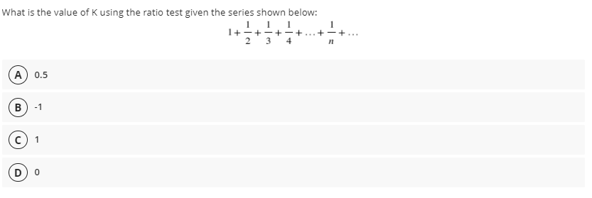 What is the value of K using the ratio test given the series shown below:
1 1
1+-+-+-+...+ -+...
2 3 4
0.5
B
-1
