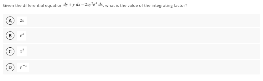 Given the differential equation dy + y dx=2xy²e* dx¸ what is the value of the integrating factor?
2x
B
