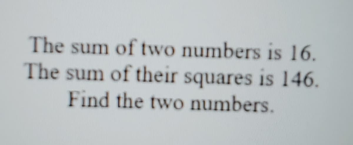 The sum of two numbers is 16.
The sum of their squares is 146.
Find the two numbers.
IS
