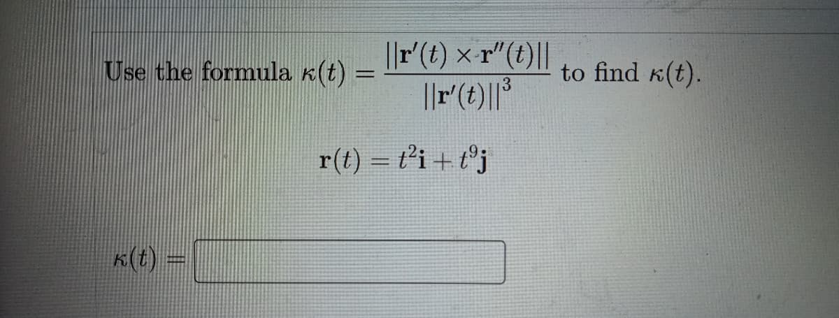 Use the formula k(t) =
||F(t) × r"(t)||
to find k(t).
r(t) = t’i+ t°j
K(t)
