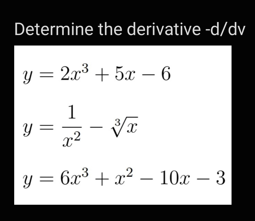 Determine the derivative -d/dv
y = 2x³ + 5x − 6
-
Y
1
x²
3√x
y = 6x³ + x²
-
10x3