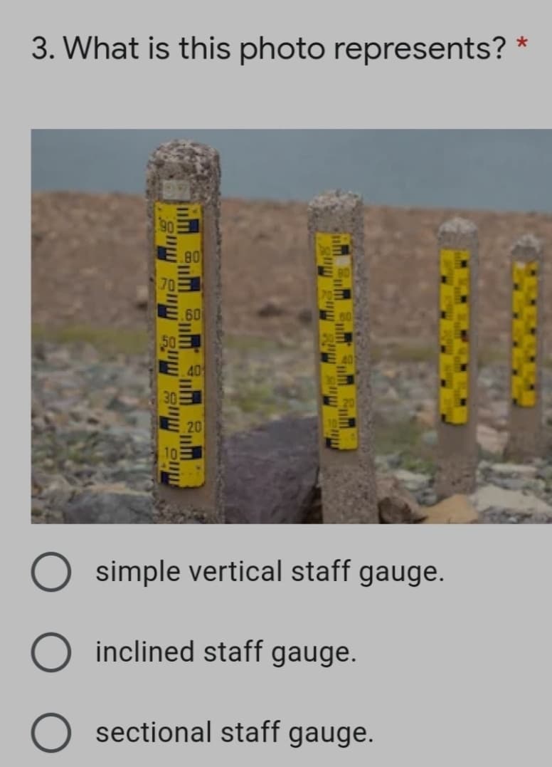 3. What is this photo represents?
80
.60
50
40
20
simple vertical staff gauge.
inclined staff gauge.
O sectional staff gauge.
um um
