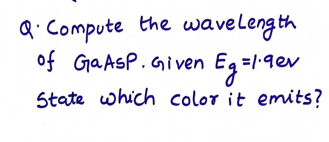 Q:Compute the wavelength
of GaAsP. G i ven
Eq =1-9ev
State which color it emits?
