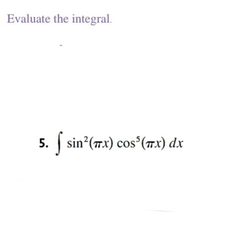 Evaluate the integral.
5. sin?(Tx) cos°(7.x) dx

