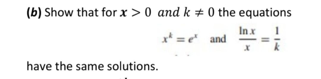 (b) Show that for x > 0 and k + 0 the equations
Inx
x* = e and
have the same solutions.
114
