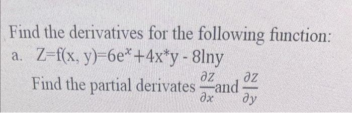 Find the derivatives for the following function:
a. Z-f(x, y)-6e*+4x*y- 8lny
ze
Find the partial derivates and-
ze
ду
