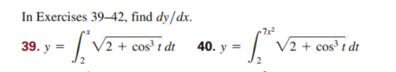 In Exercises 39-42, find dy/dx.
- Sv
V2+cos³ t dt
39. y =
40. y =
-7x²
[T²³v
2
V2+cos³ t dt