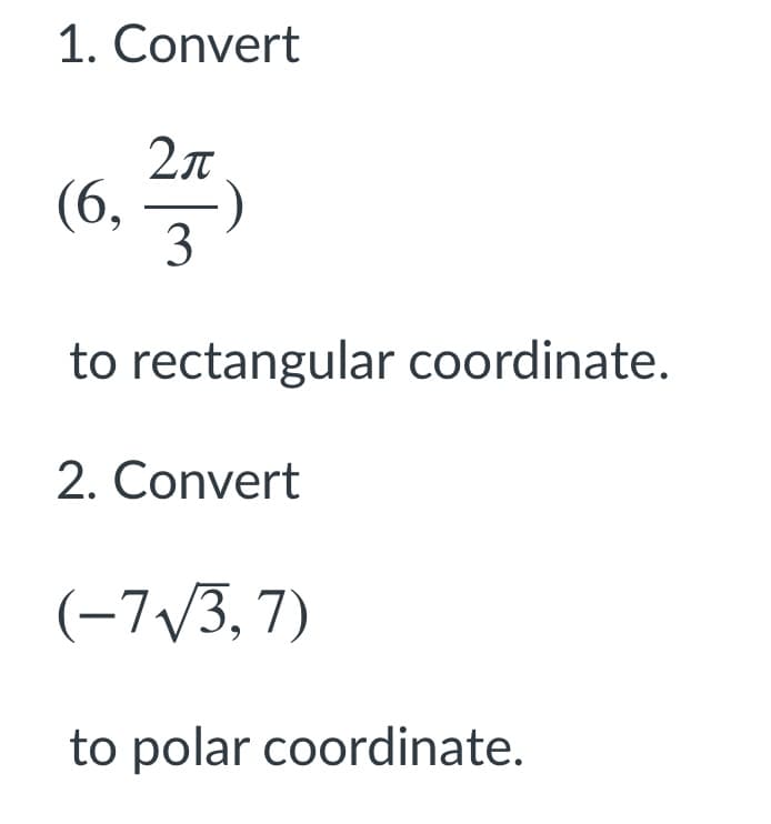 1. Convert
(6,
3
to rectangular coordinate.
2. Convert
(-7/3, 7)
to polar coordinate.
