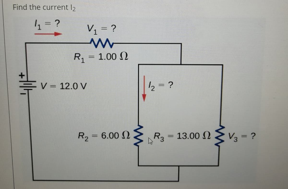 Find the current I2
1 = ?
V1 = ?
R1 = 1.00 )
V= 12.0 V
2 = ?
R2 = 6.00 N
R3
= 13.00 2 3 = ?
%3D
