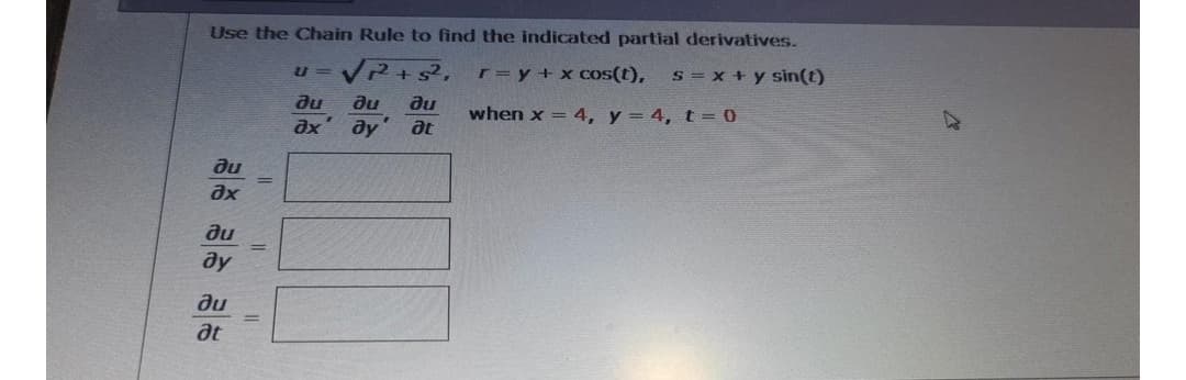 Use the Chain Rule to find the indicated partial derivatives.
U-VR+s²,
r= y + x cos(t),
S = x + y sin(t)
du
du
du
when x = 4, y = 4, t= 0
ax
ду
at
du
ax
du
ay
du
at
