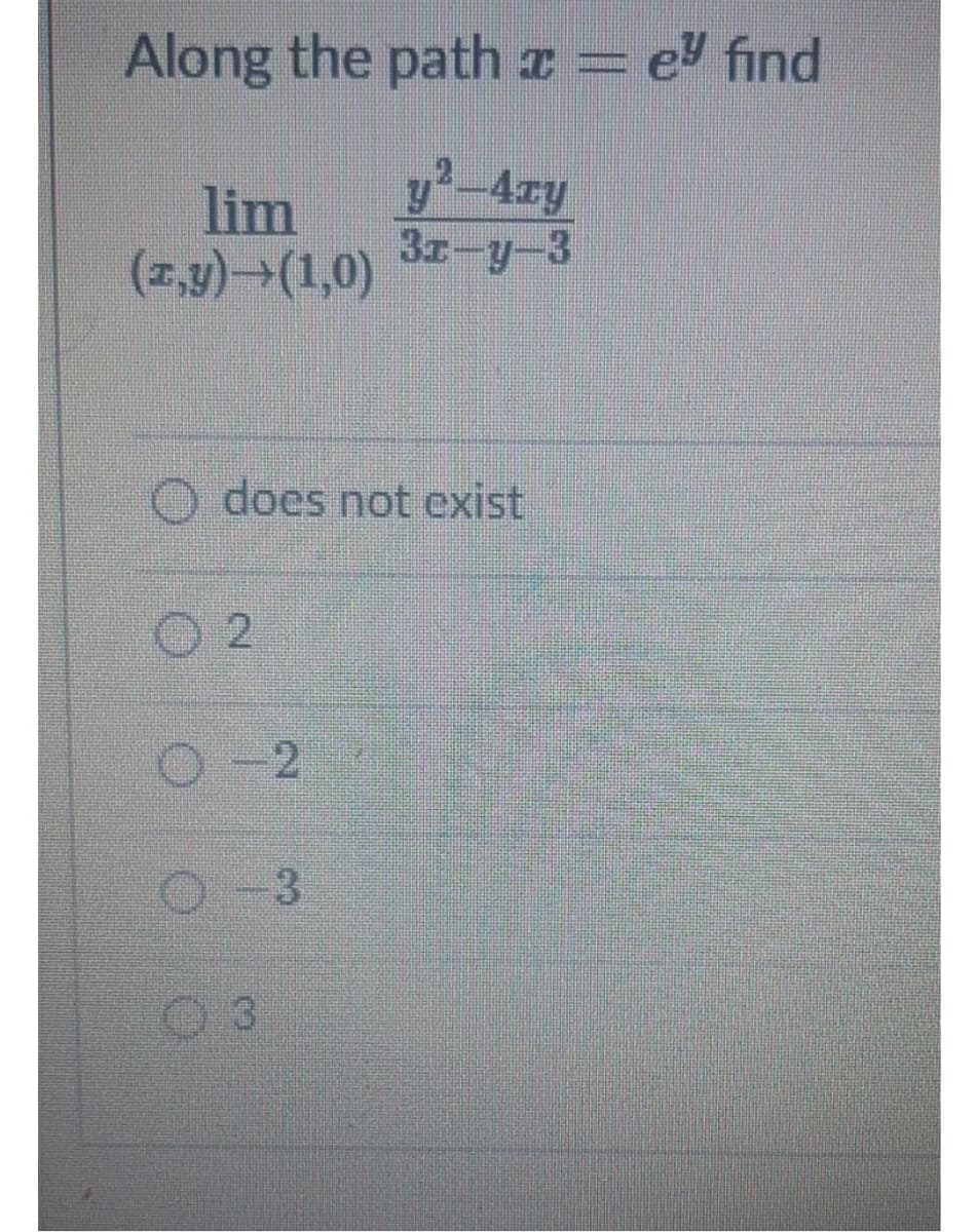 Along the path
ey find
lim
(2,4) (1,0)
y-4zy
3x-y-3
O does not exist
O-2
3
2.
