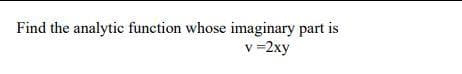 Find the analytic function whose imaginary part is
v =2xy
