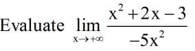 x² +2x - 3
Evaluate lim
-5x?
